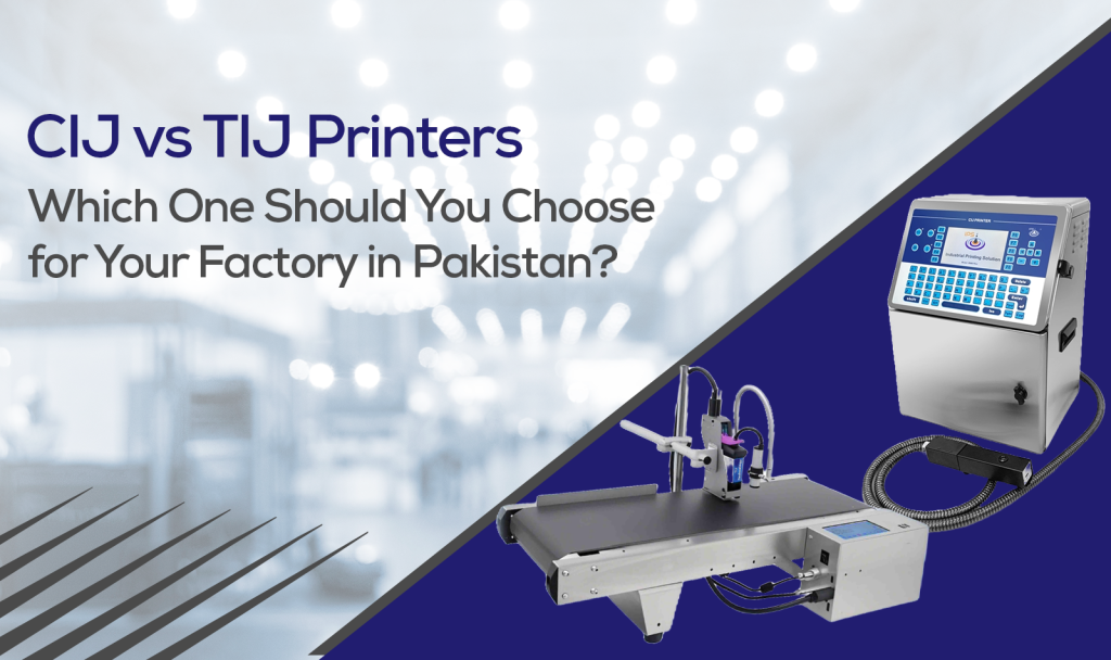 CIJ vs TIJ Printers: Which One Should You Choose for Your Factory in Pakistan?